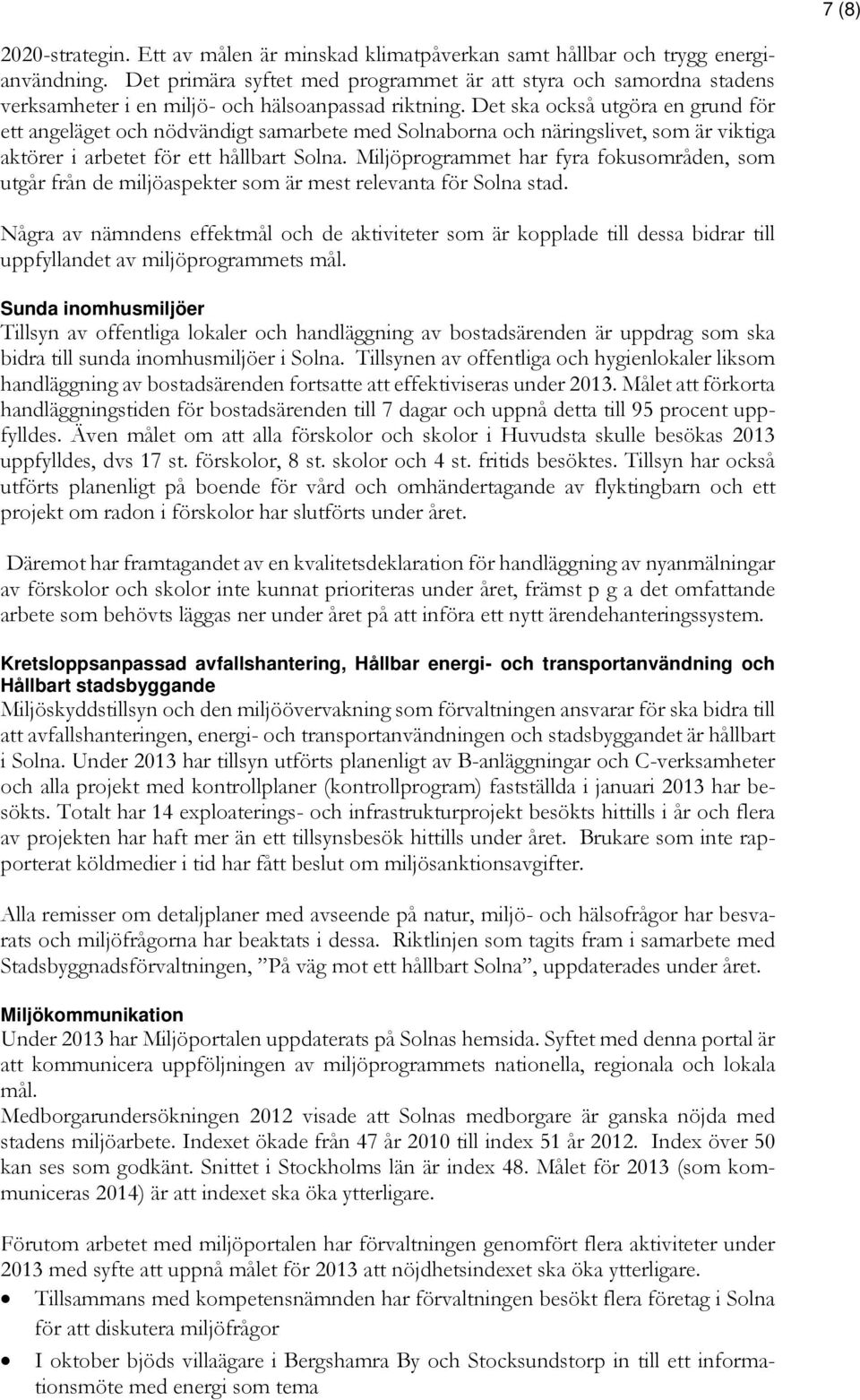 Det ska också utgöra en grund för ett angeläget och nödvändigt samarbete med Solnaborna och näringslivet, som är viktiga aktörer i arbetet för ett hållbart Solna.