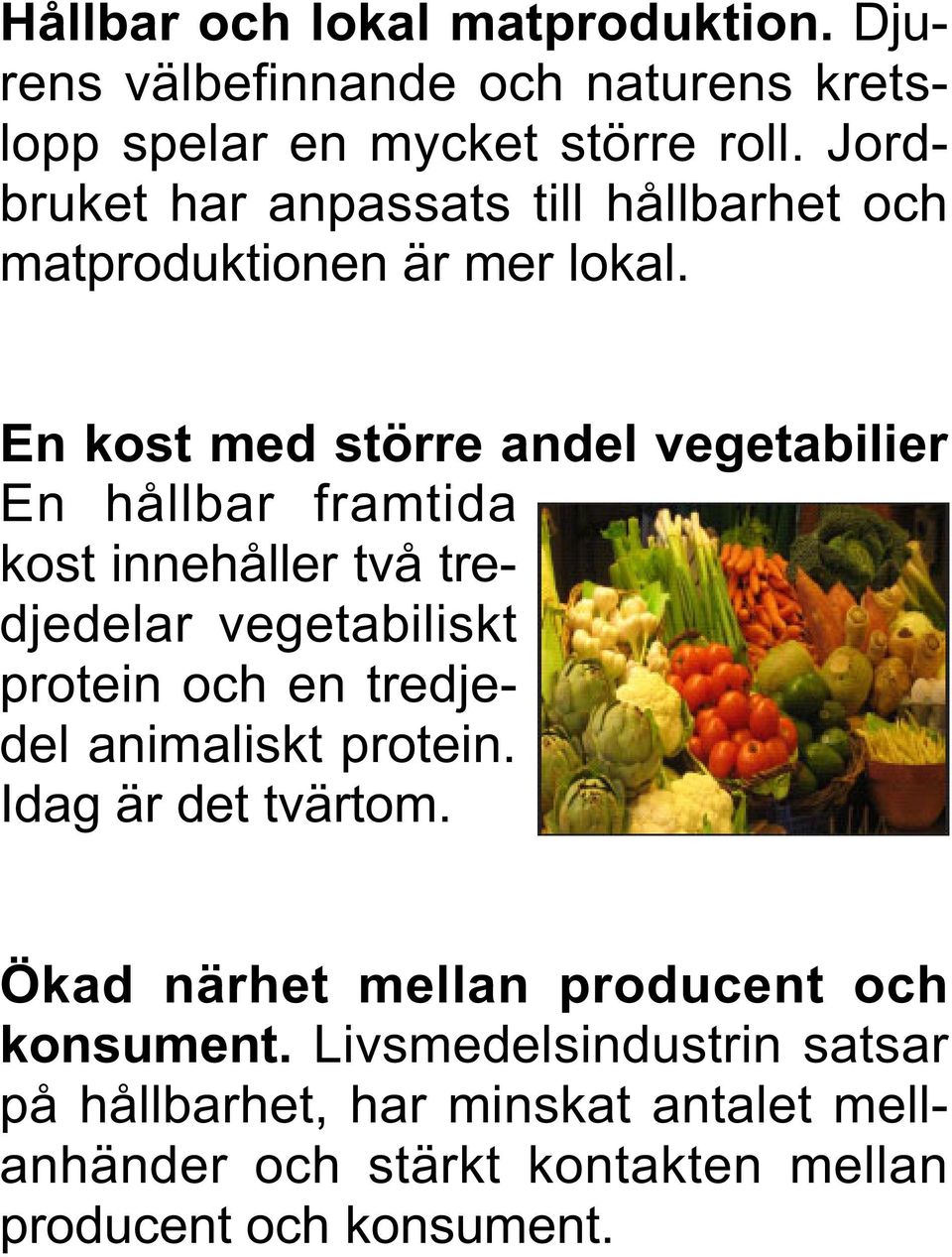 En kost med större andel vegetabilier En hållbar framtida kost innehåller två tredjedelar vegetabiliskt protein och en tredjedel