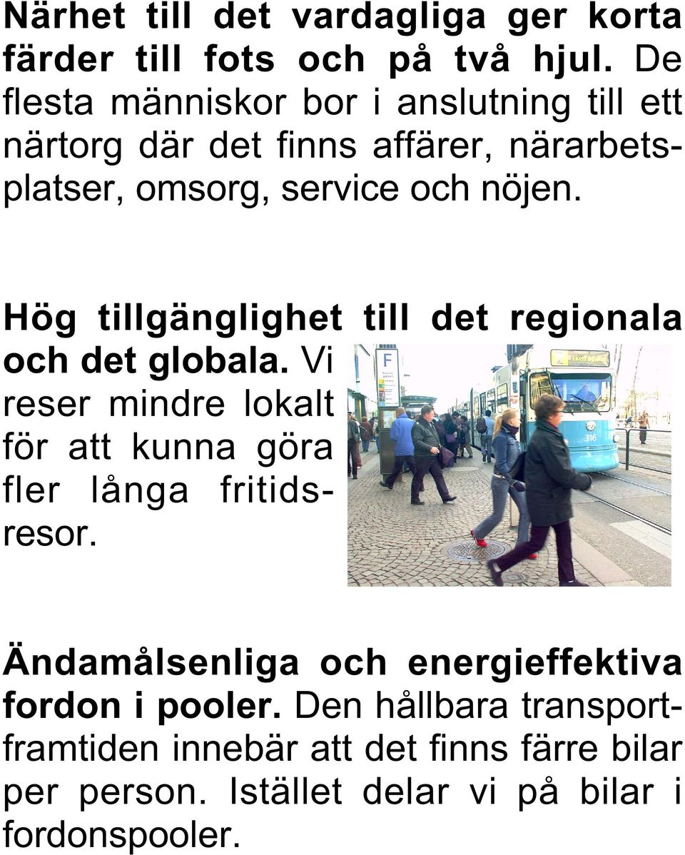 Hög tillgänglighet till det regionala och det globala. Vi reser mindre lokalt för att kunna göra fler långa fritidsresor.