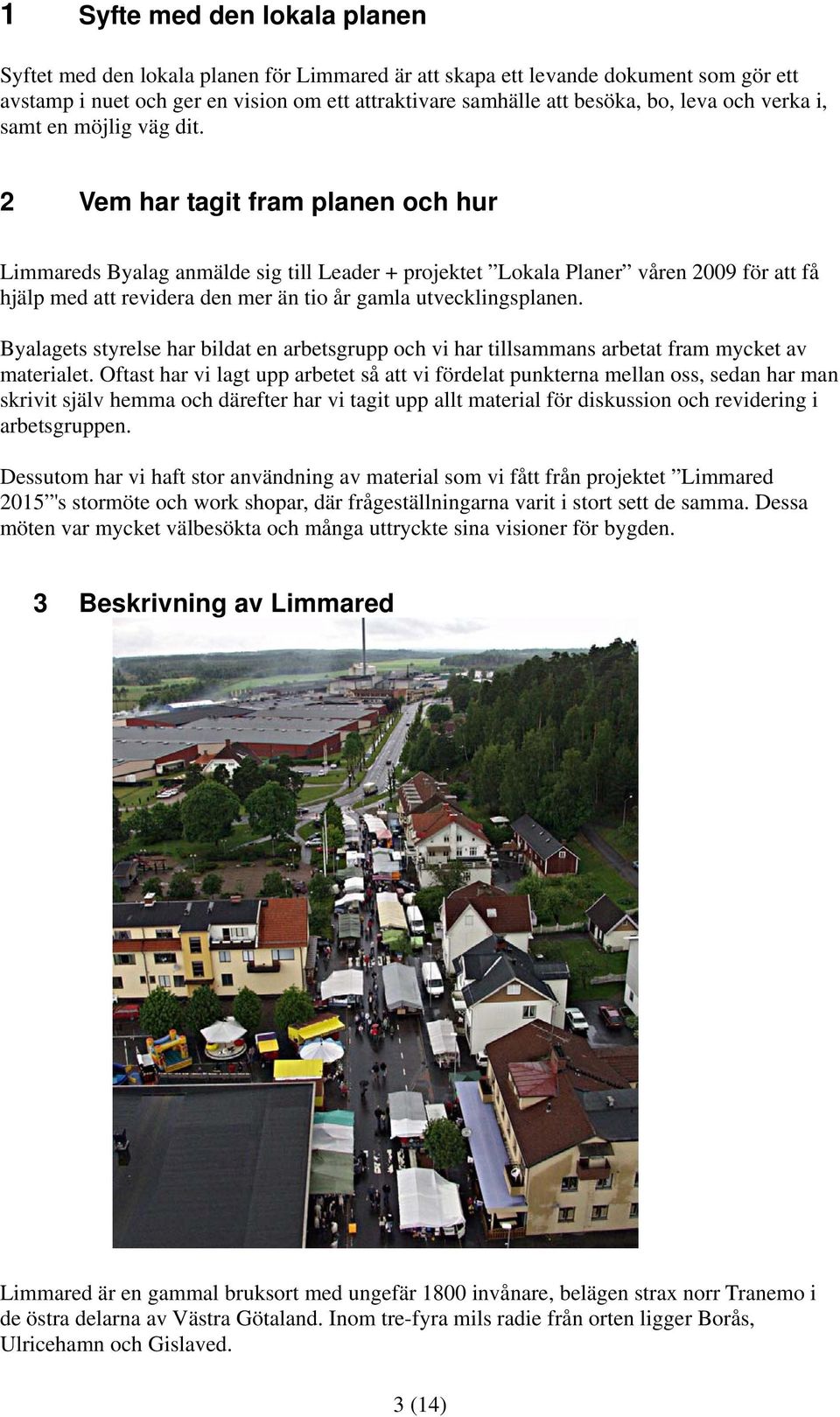 2 Vem har tagit fram planen och hur Limmareds Byalag anmälde sig till Leader + projektet Lokala Planer våren 2009 för att få hjälp med att revidera den mer än tio år gamla utvecklingsplanen.