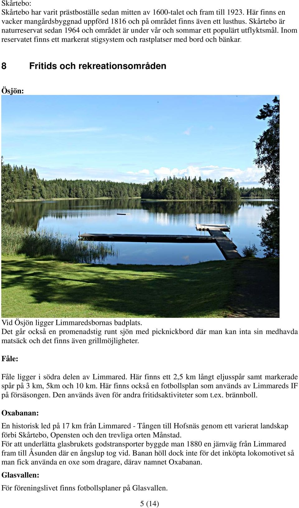 8 Fritids och rekreationsområden Ösjön: Vid Ösjön ligger Limmaredsbornas badplats.