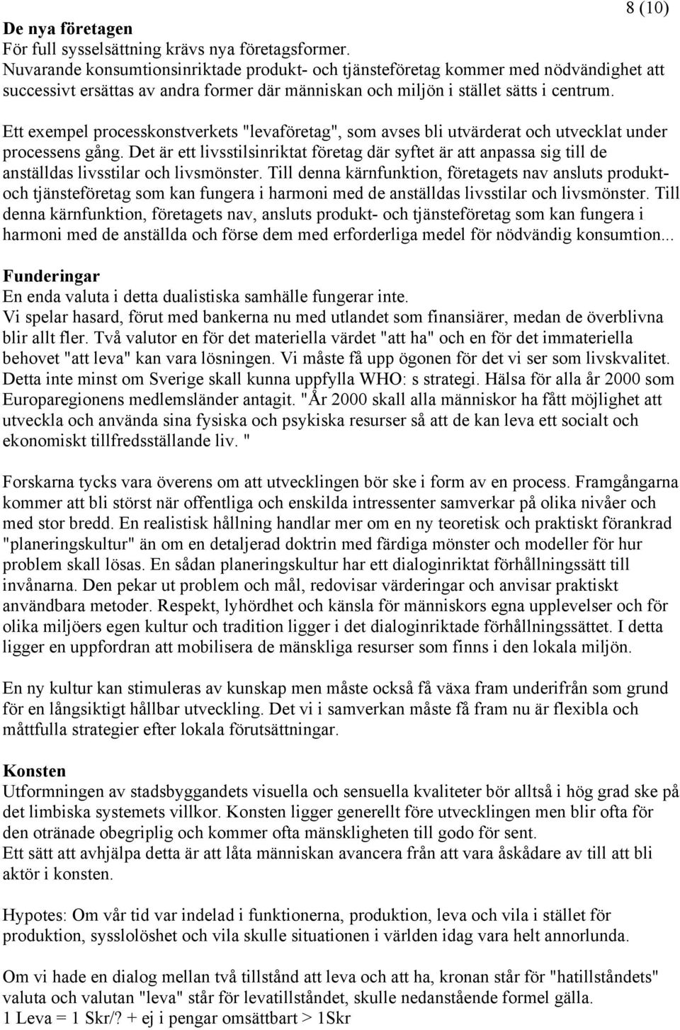 Ett exempel processkonstverkets "levaföretag", som avses bli utvärderat och utvecklat under processens gång.