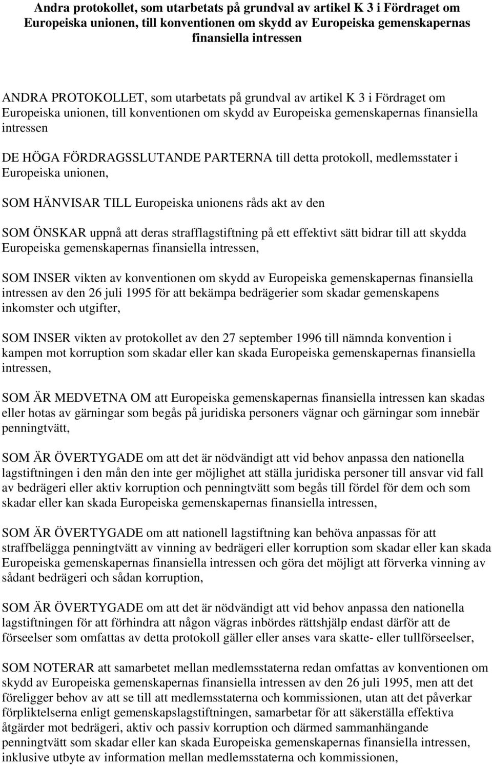 protokoll, medlemsstater i Europeiska unionen, SOM HÄNVISAR TILL Europeiska unionens råds akt av den SOM ÖNSKAR uppnå att deras strafflagstiftning på ett effektivt sätt bidrar till att skydda