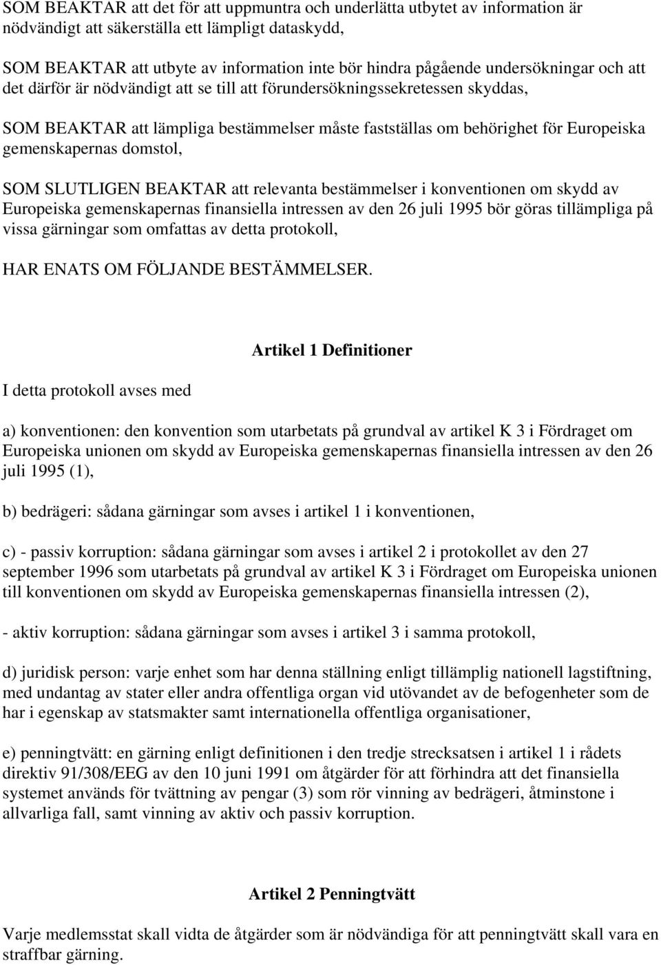 gemenskapernas domstol, SOM SLUTLIGEN BEAKTAR att relevanta bestämmelser i konventionen om skydd av Europeiska gemenskapernas finansiella intressen av den 26 juli 1995 bör göras tillämpliga på vissa