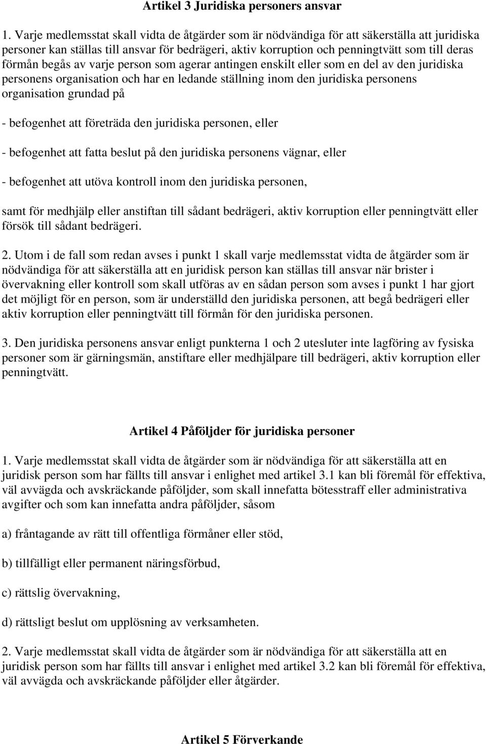 begås av varje person som agerar antingen enskilt eller som en del av den juridiska personens organisation och har en ledande ställning inom den juridiska personens organisation grundad på -