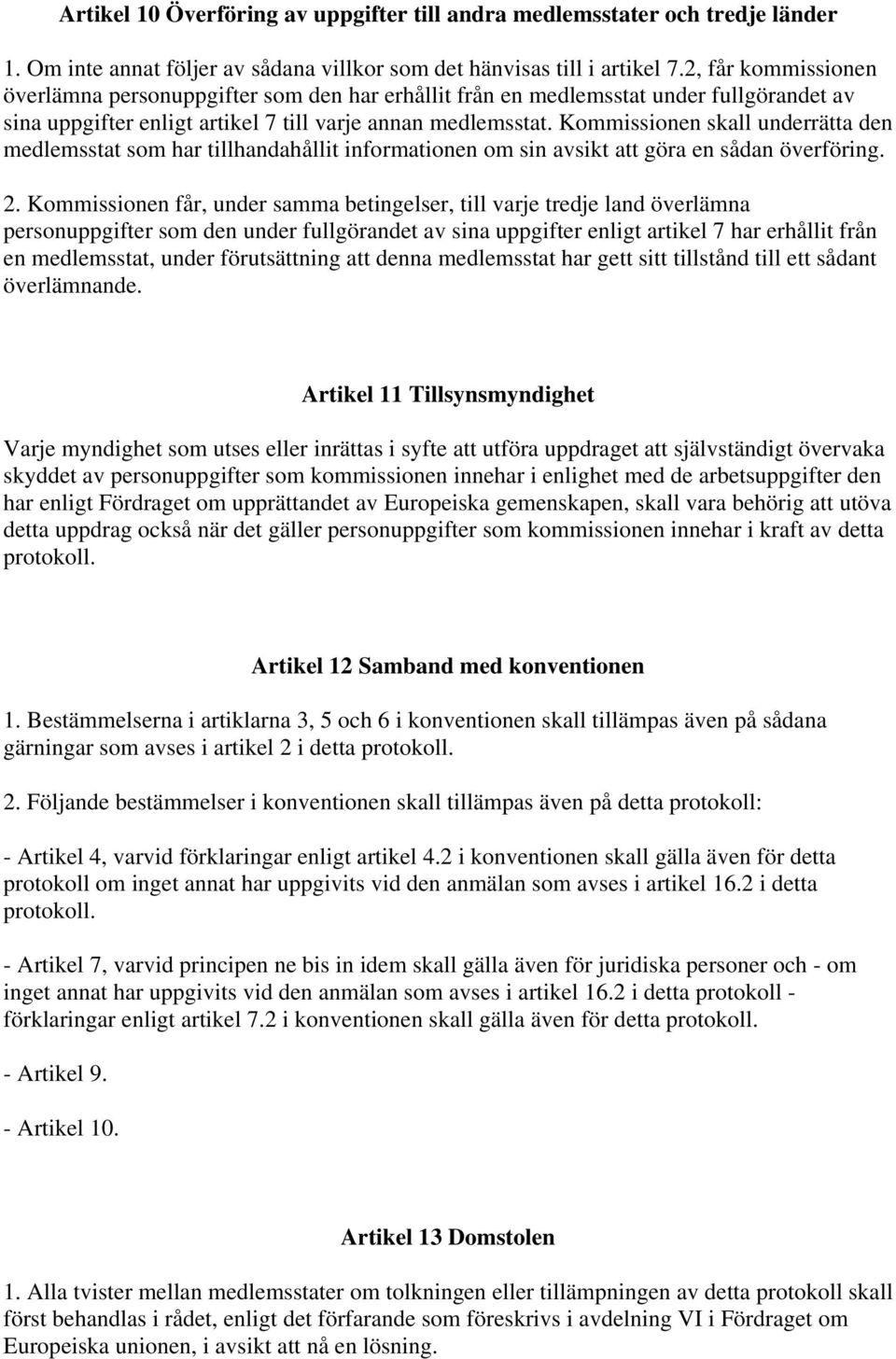 Kommissionen skall underrätta den medlemsstat som har tillhandahållit informationen om sin avsikt att göra en sådan överföring. 2.