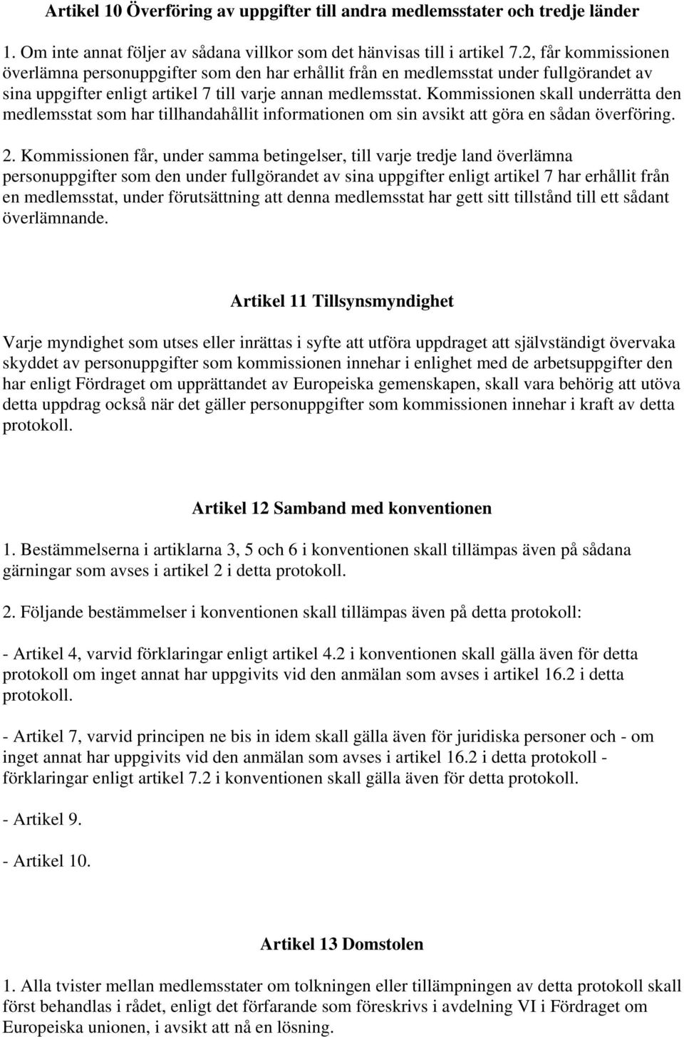 Kommissionen skall underrätta den medlemsstat som har tillhandahållit informationen om sin avsikt att göra en sådan överföring. 2.