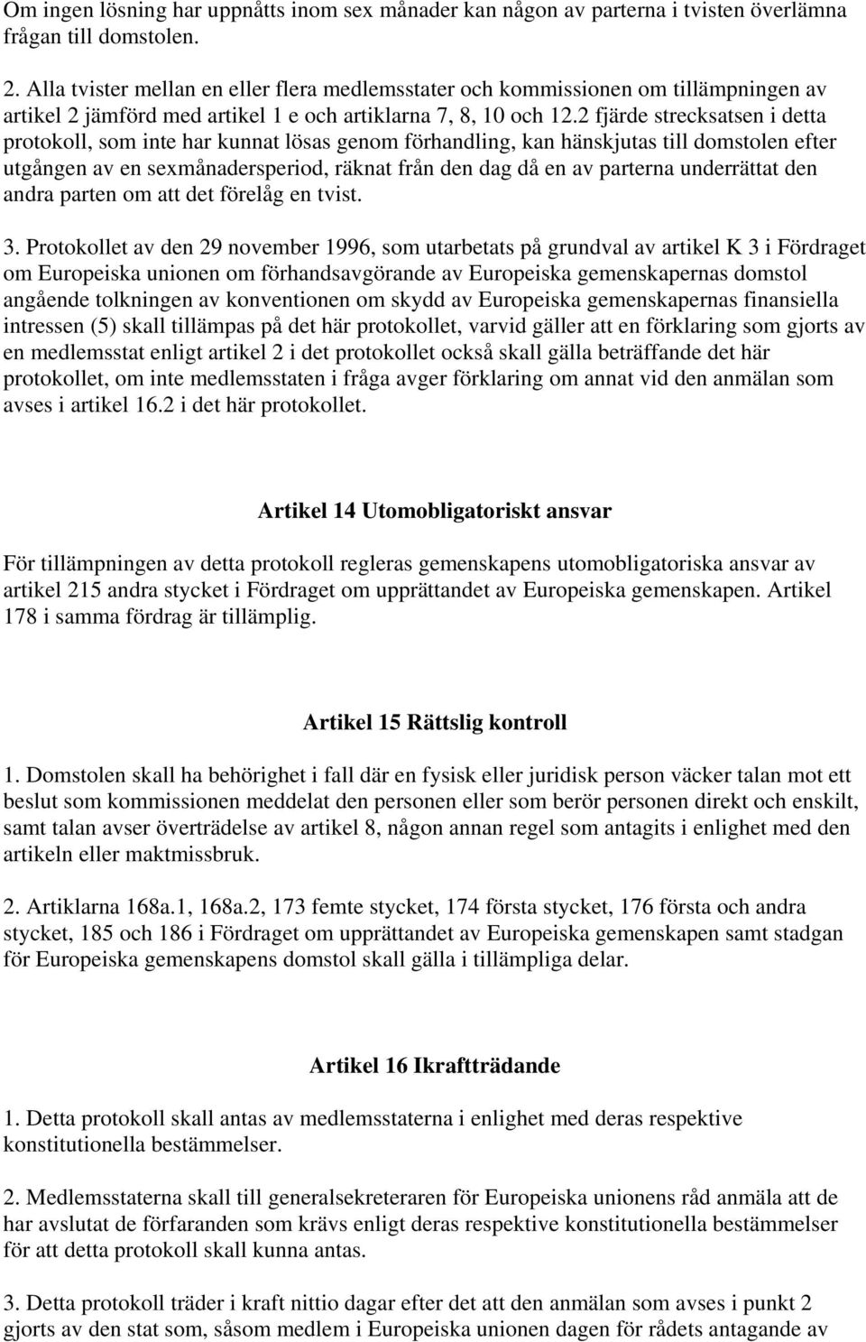 2 fjärde strecksatsen i detta protokoll, som inte har kunnat lösas genom förhandling, kan hänskjutas till domstolen efter utgången av en sexmånadersperiod, räknat från den dag då en av parterna