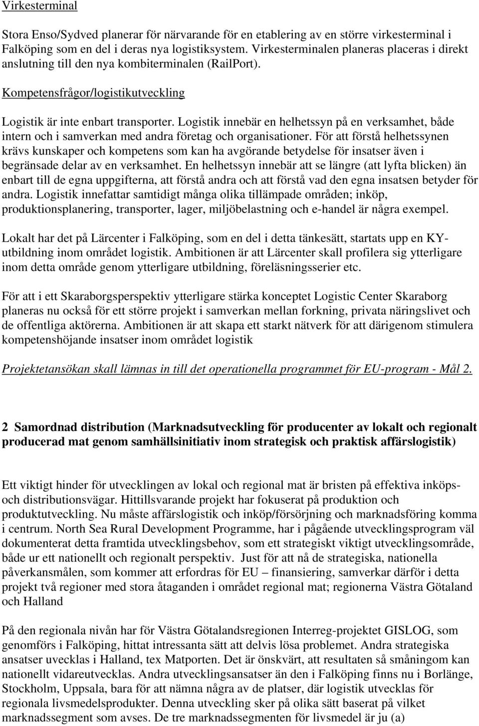 Logistik innebär en helhetssyn på en verksamhet, både intern och i samverkan med andra företag och organisationer.