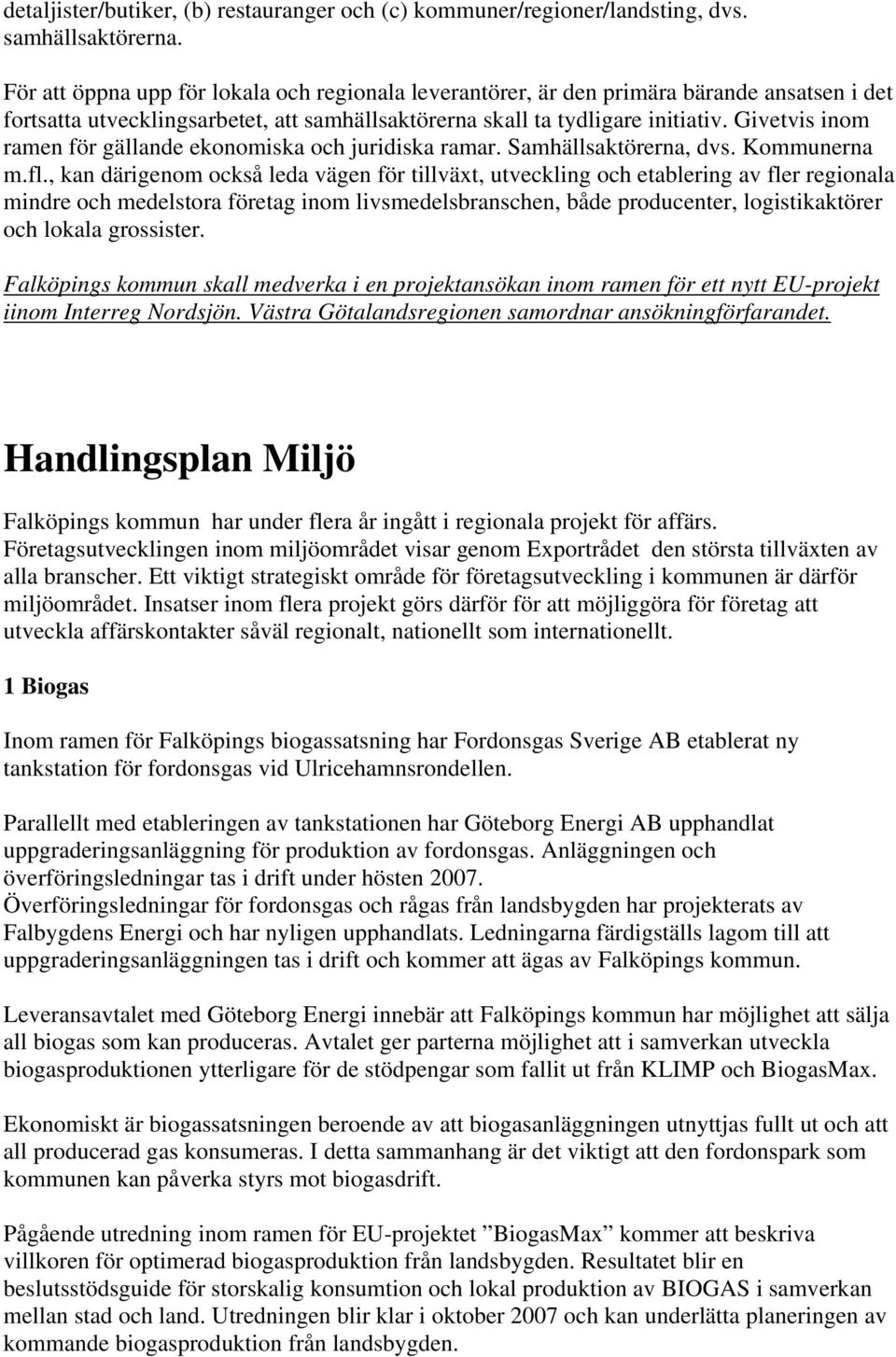 Givetvis inom ramen för gällande ekonomiska och juridiska ramar. Samhällsaktörerna, dvs. Kommunerna m.fl.