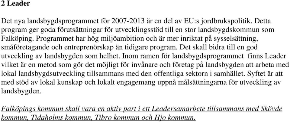 Inom ramen för landsbygdsprogrammet finns Leader vilket är en metod som gör det möjligt för invånare och företag på landsbygden att arbeta med lokal landsbygdsutveckling tillsammans med den