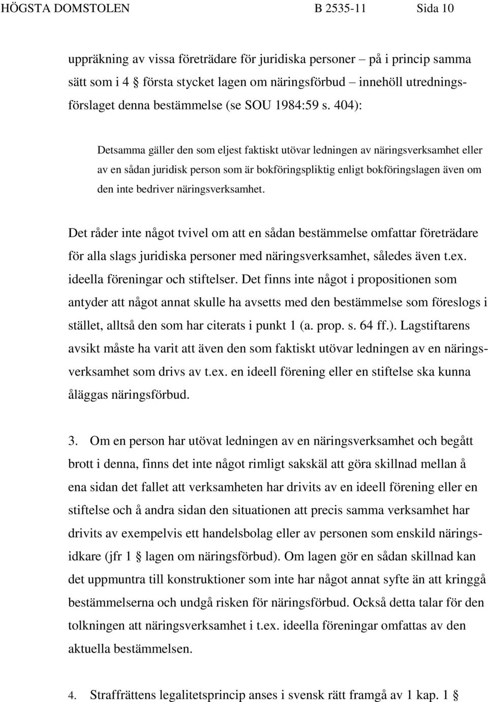 404): Detsamma gäller den som eljest faktiskt utövar ledningen av näringsverksamhet eller av en sådan juridisk person som är bokföringspliktig enligt bokföringslagen även om den inte bedriver