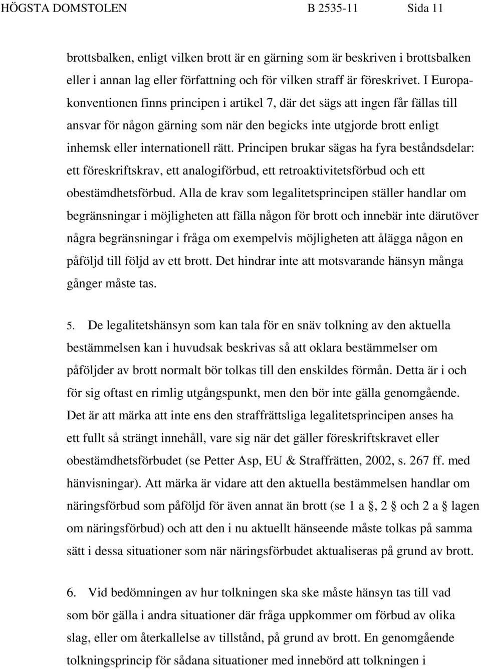 Principen brukar sägas ha fyra beståndsdelar: ett föreskriftskrav, ett analogiförbud, ett retroaktivitetsförbud och ett obestämdhetsförbud.