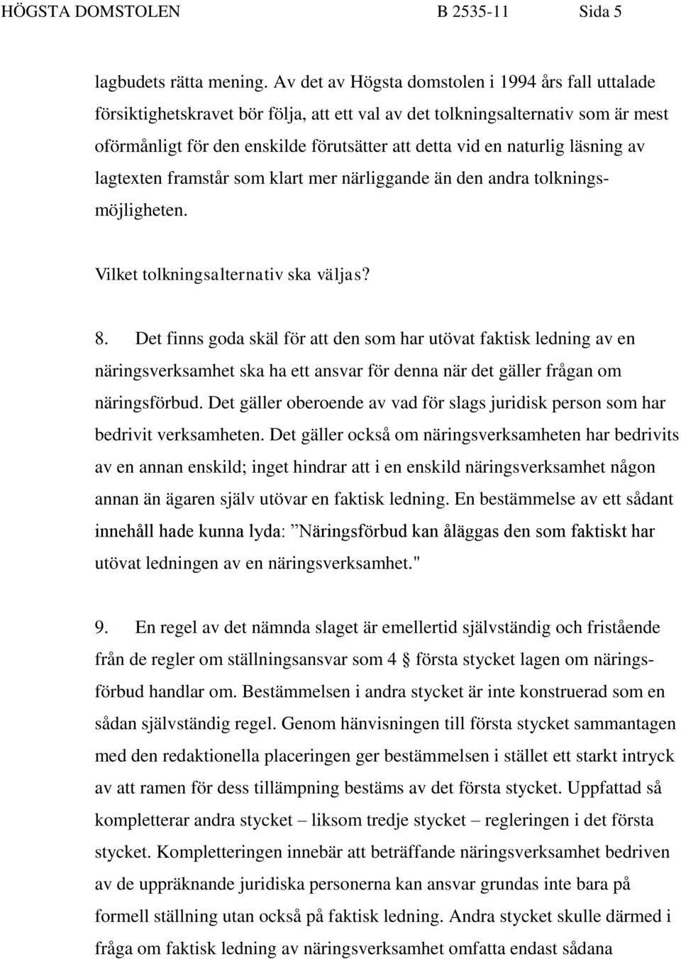 naturlig läsning av lagtexten framstår som klart mer närliggande än den andra tolkningsmöjligheten. Vilket tolkningsalternativ ska väljas? 8.