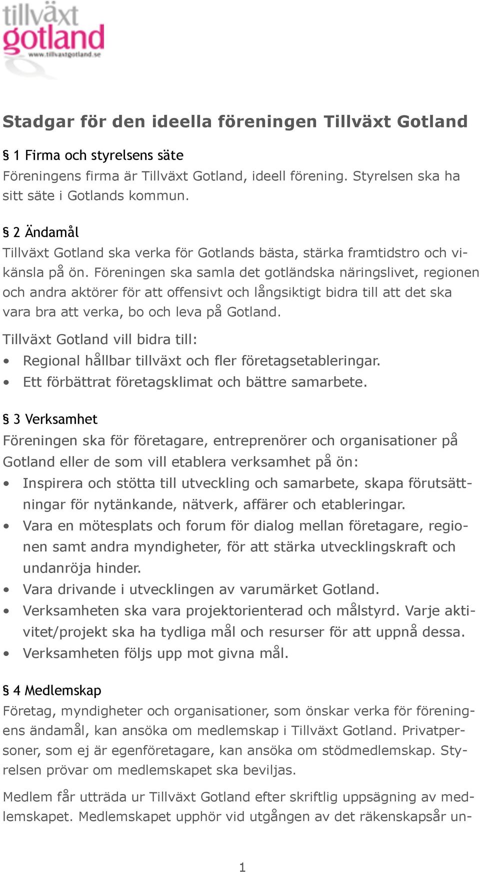Föreningen ska samla det gotländska näringslivet, regionen och andra aktörer för att offensivt och långsiktigt bidra till att det ska vara bra att verka, bo och leva på Gotland.