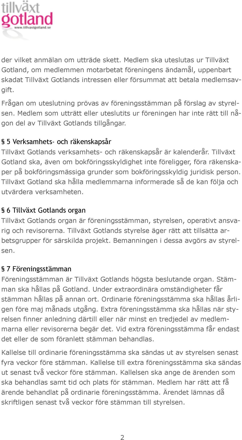 Frågan om uteslutning prövas av föreningsstämman på förslag av styrelsen. Medlem som utträtt eller uteslutits ur föreningen har inte rätt till någon del av Tillväxt Gotlands tillgångar.