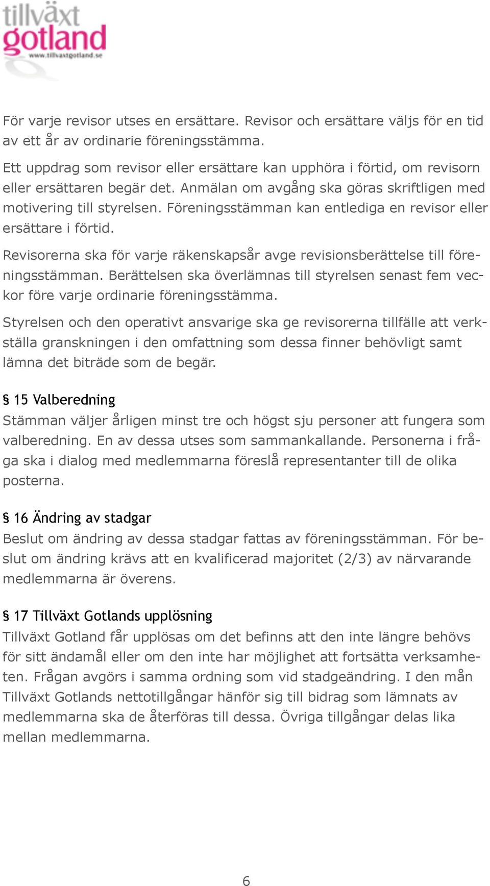 Föreningsstämman kan entlediga en revisor eller ersättare i förtid. Revisorerna ska för varje räkenskapsår avge revisionsberättelse till föreningsstämman.