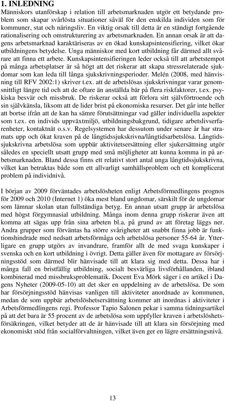 En annan orsak är att dagens arbetsmarknad karaktäriseras av en ökad kunskapsintensifiering, vilket ökar utbildningens betydelse.