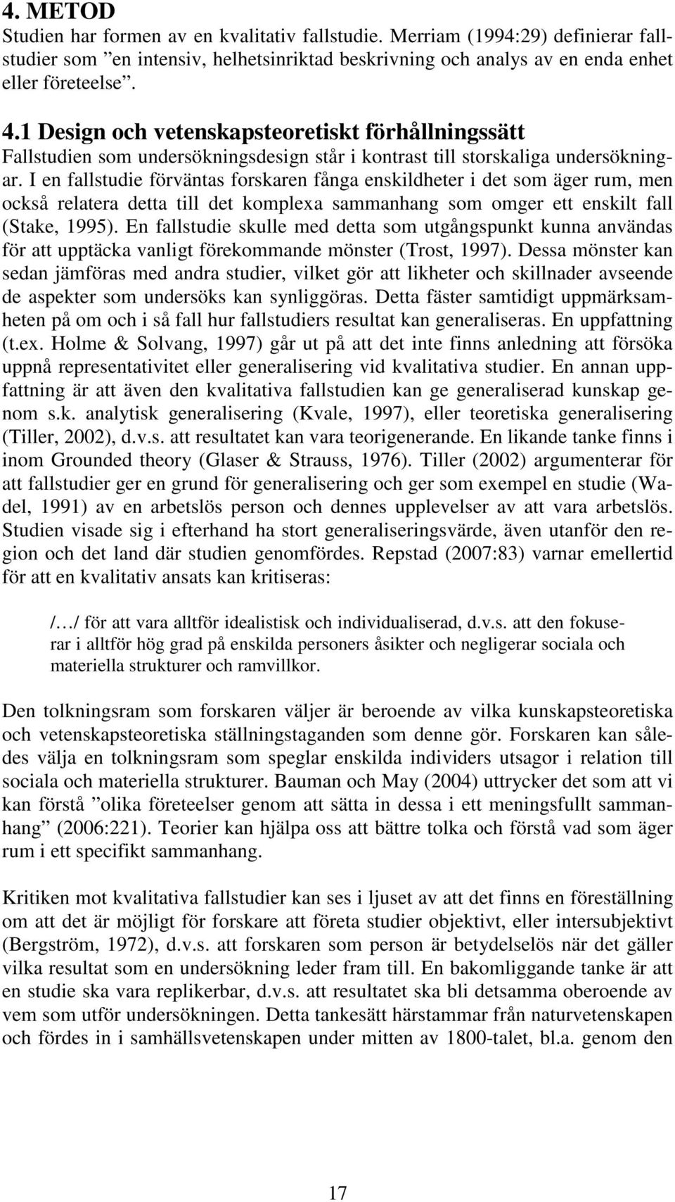 I en fallstudie förväntas forskaren fånga enskildheter i det som äger rum, men också relatera detta till det komplexa sammanhang som omger ett enskilt fall (Stake, 1995).