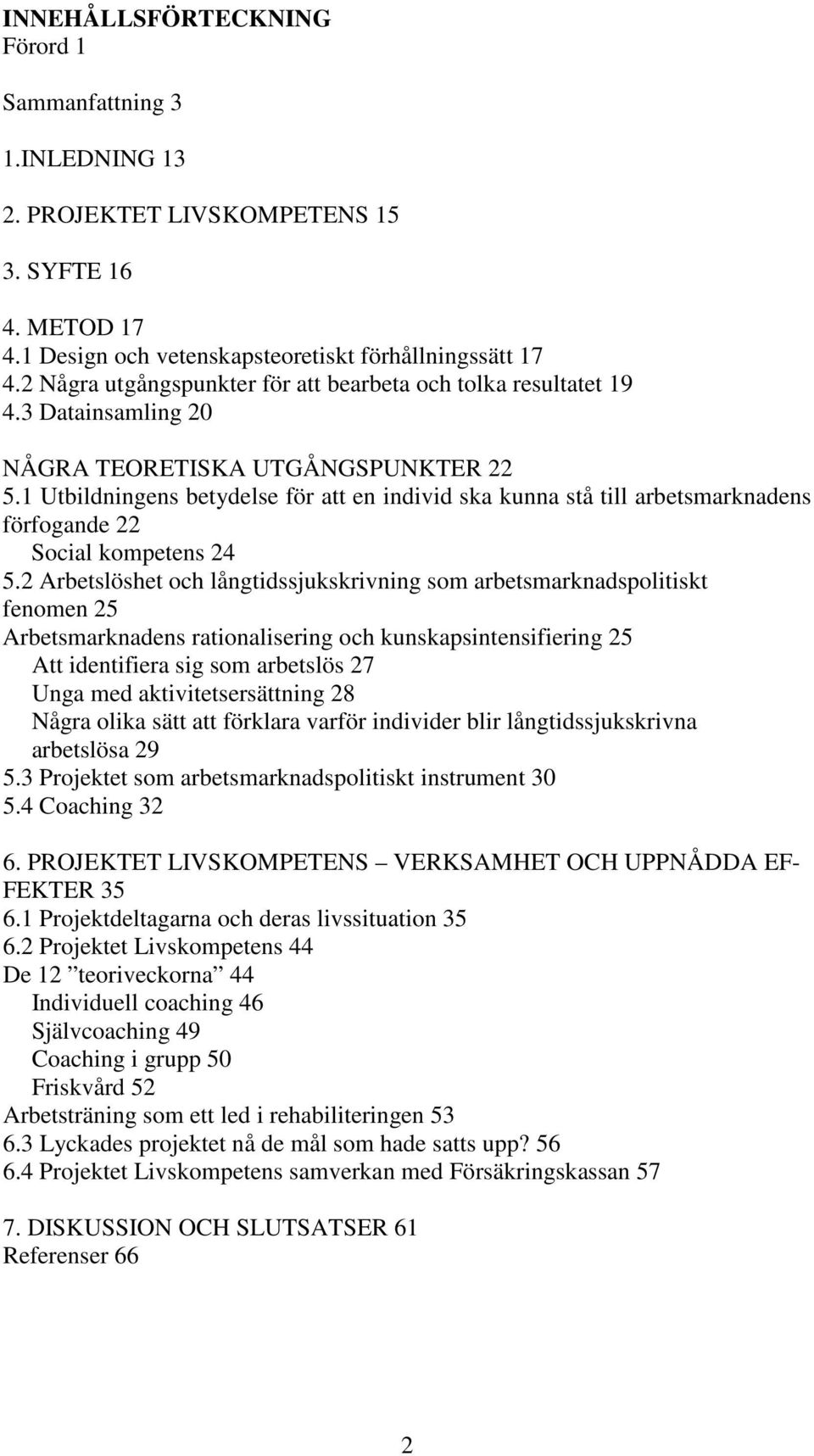 1 Utbildningens betydelse för att en individ ska kunna stå till arbetsmarknadens förfogande 22 Social kompetens 24 5.