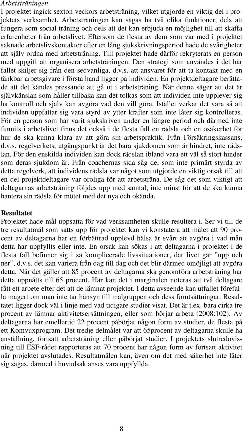 Eftersom de flesta av dem som var med i projektet saknade arbetslivskontakter efter en lång sjukskrivningsperiod hade de svårigheter att själv ordna med arbetsträning.