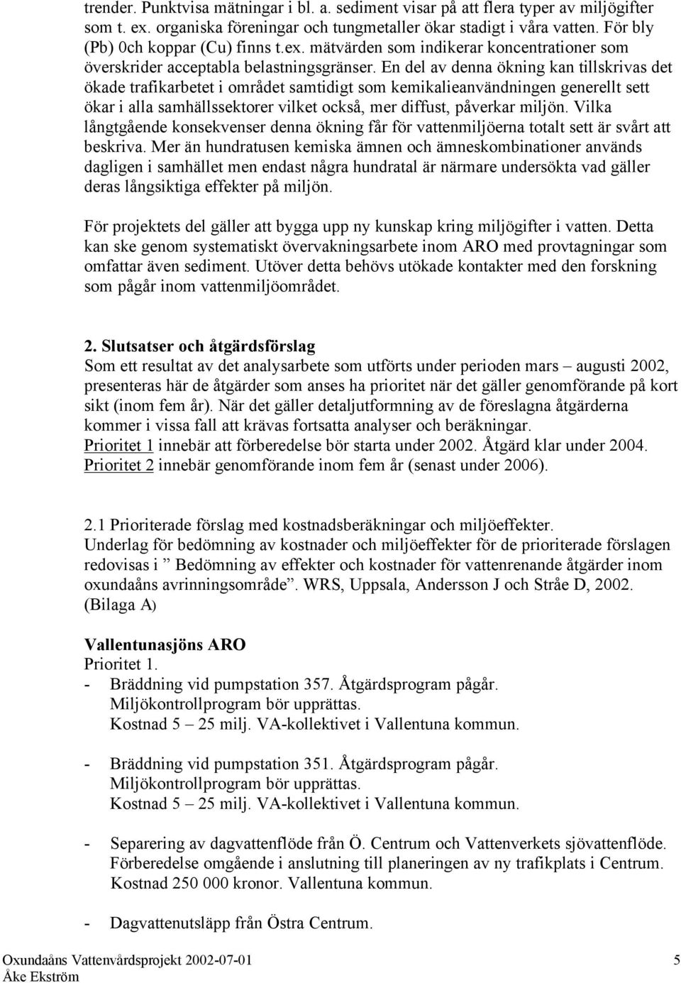 En del av denna ökning kan tillskrivas det ökade trafikarbetet i området samtidigt som kemikalieanvändningen generellt sett ökar i alla samhällssektorer vilket också, mer diffust, påverkar miljön.