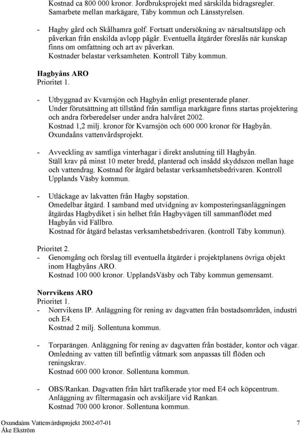 Kontroll Täby kommun. Hagbyåns ARO Prioritet 1. - Utbyggnad av Kvarnsjön och Hagbyån enligt presenterade planer.