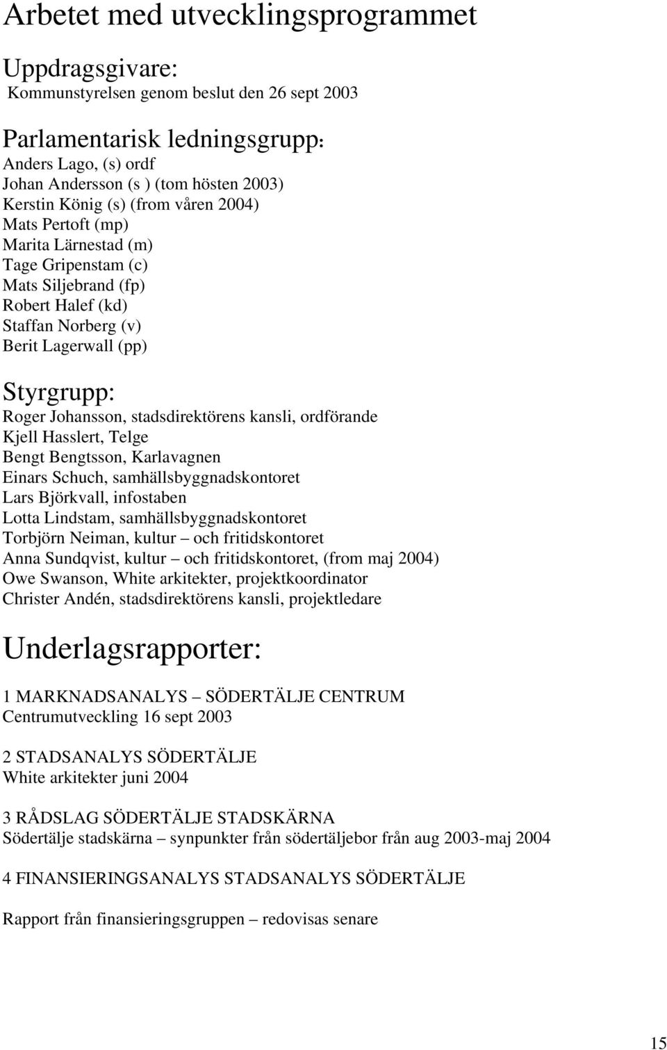 stadsdirektörens kansli, ordförande Kjell Hasslert, Telge Bengt Bengtsson, Karlavagnen Einars Schuch, samhällsbyggnadskontoret Lars Björkvall, infostaben Lotta Lindstam, samhällsbyggnadskontoret