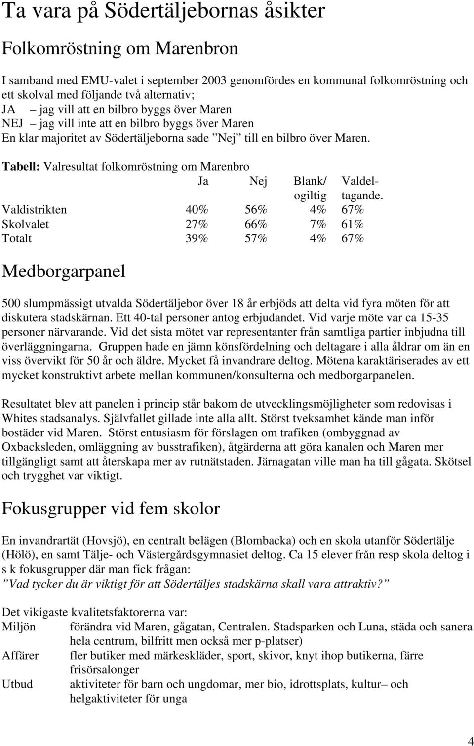 Tabell: Valresultat folkomröstning om Marenbro Ja Nej Blank/ Valdelogiltig tagande.