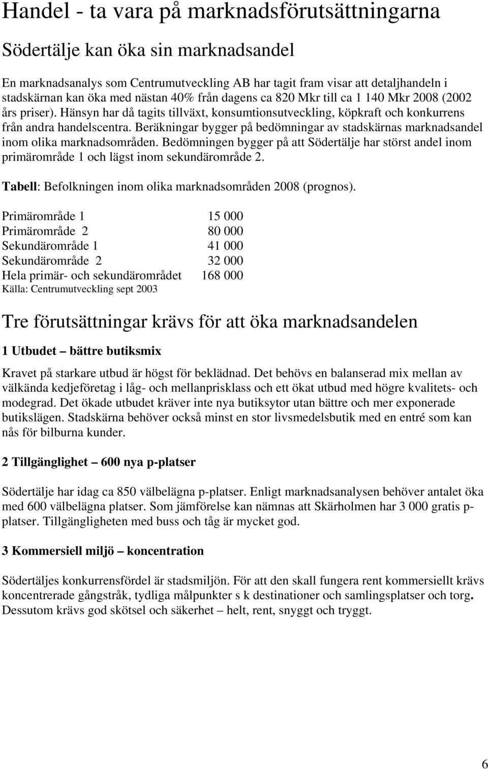 Beräkningar bygger på bedömningar av stadskärnas marknadsandel inom olika marknadsområden. Bedömningen bygger på att Södertälje har störst andel inom primärområde 1 och lägst inom sekundärområde 2.