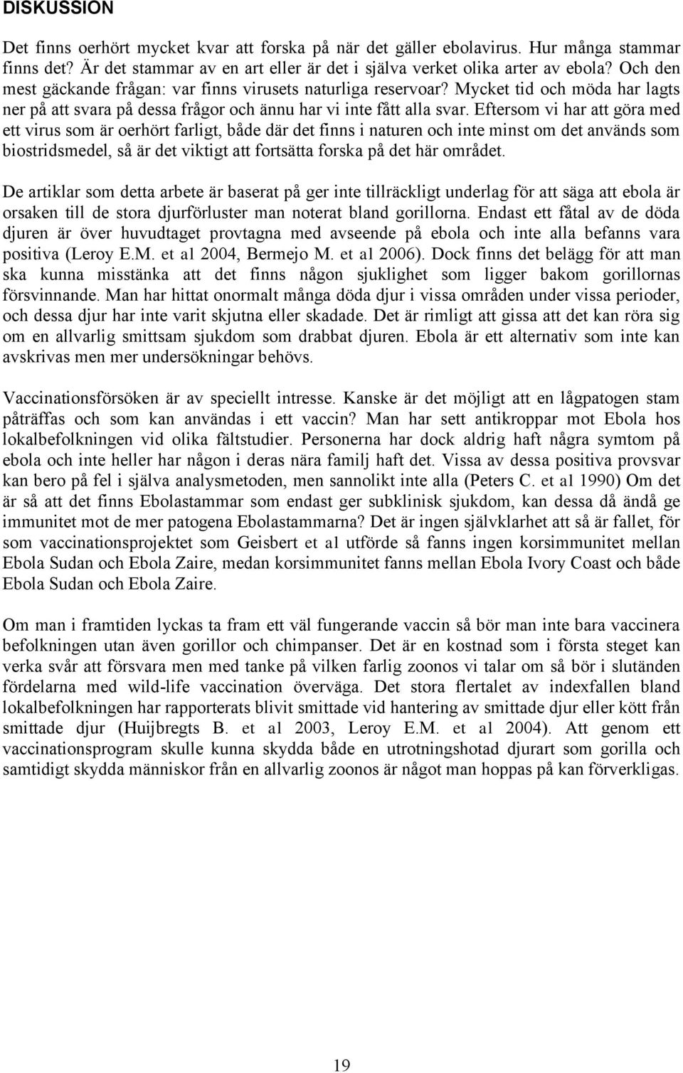 Eftersom vi har att göra med ett virus som är oerhört farligt, både där det finns i naturen och inte minst om det används som biostridsmedel, så är det viktigt att fortsätta forska på det här området.