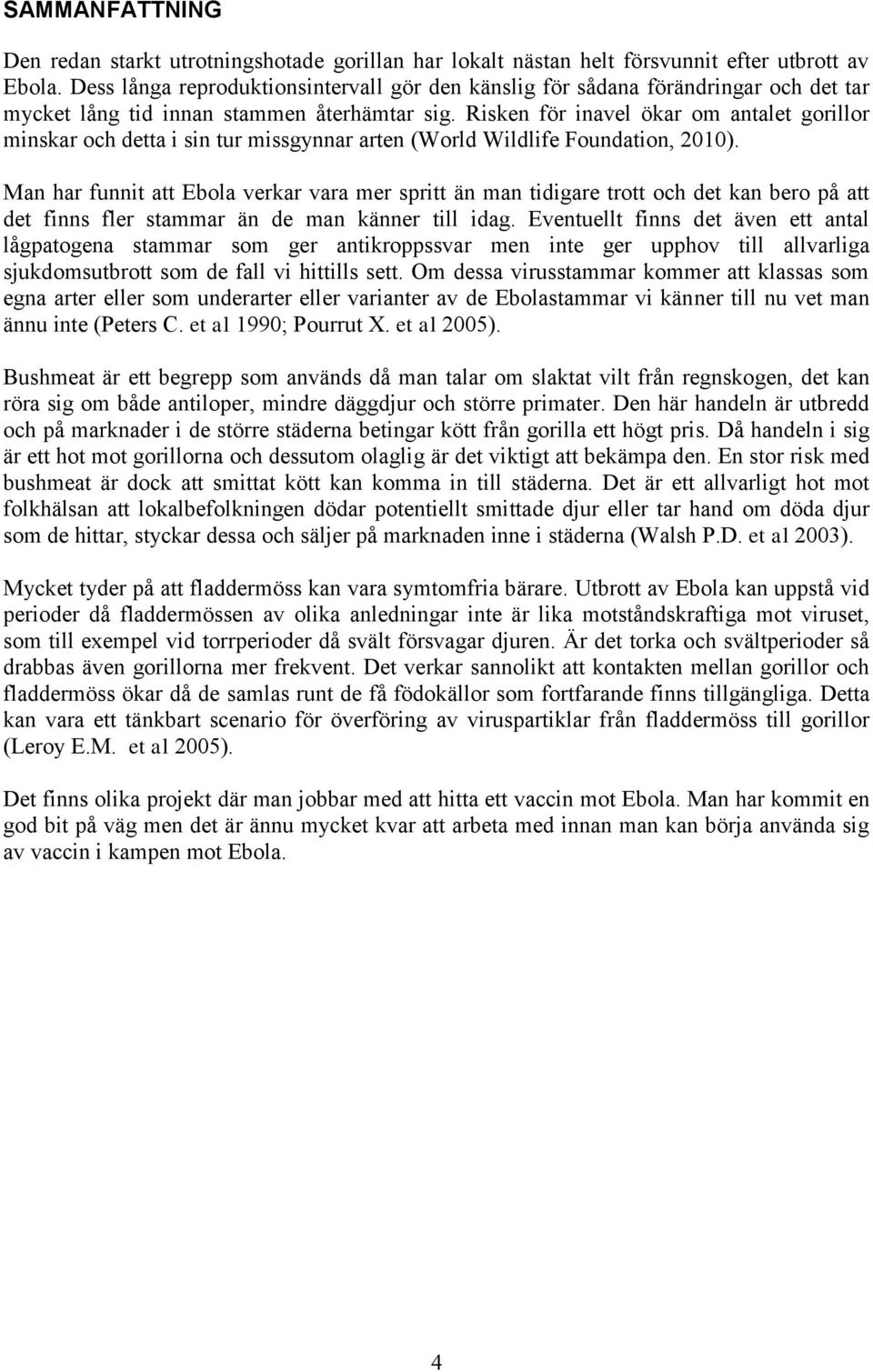 Risken för inavel ökar om antalet gorillor minskar och detta i sin tur missgynnar arten (World Wildlife Foundation, 2010).