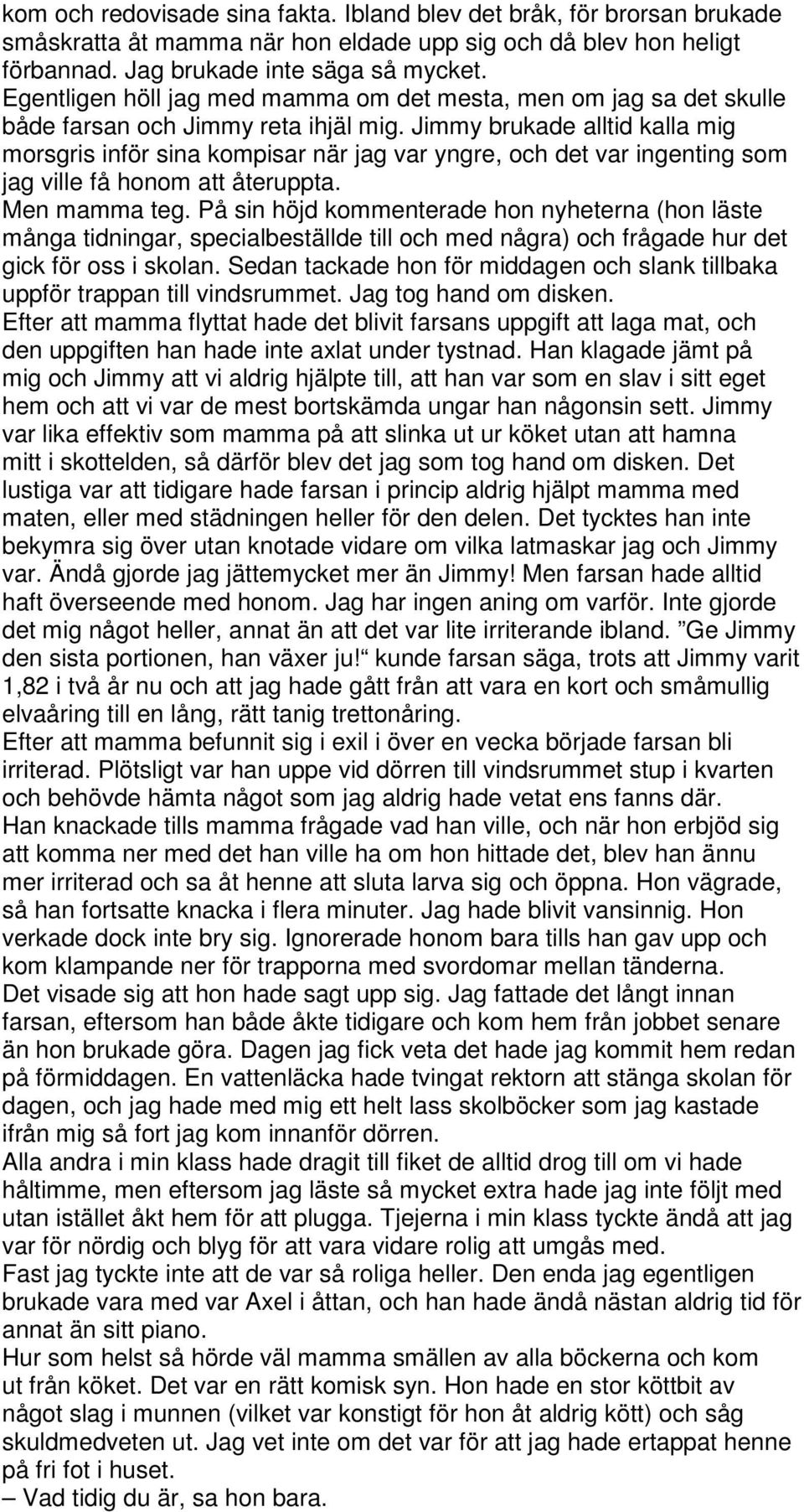 Jimmy brukade alltid kalla mig morsgris inför sina kompisar när jag var yngre, och det var ingenting som jag ville få honom att återuppta. Men mamma teg.