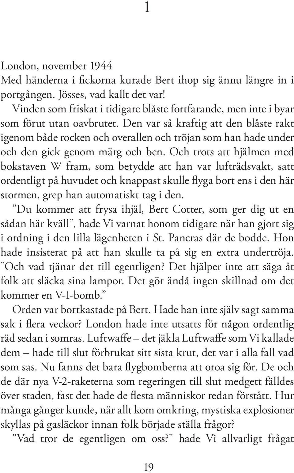 Den var så kraftig att den blåste rakt igenom både rocken och overallen och tröjan som han hade under och den gick genom märg och ben.