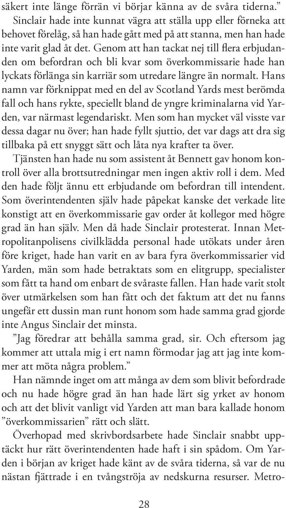 Genom att han tackat nej till flera erbjudanden om befordran och bli kvar som överkommissarie hade han lyckats förlänga sin karriär som utredare längre än normalt.