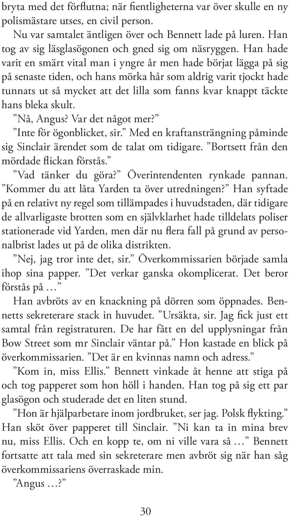 Han hade varit en smärt vital man i yngre år men hade börjat lägga på sig på senaste tiden, och hans mörka hår som aldrig varit tjockt hade tunnats ut så mycket att det lilla som fanns kvar knappt