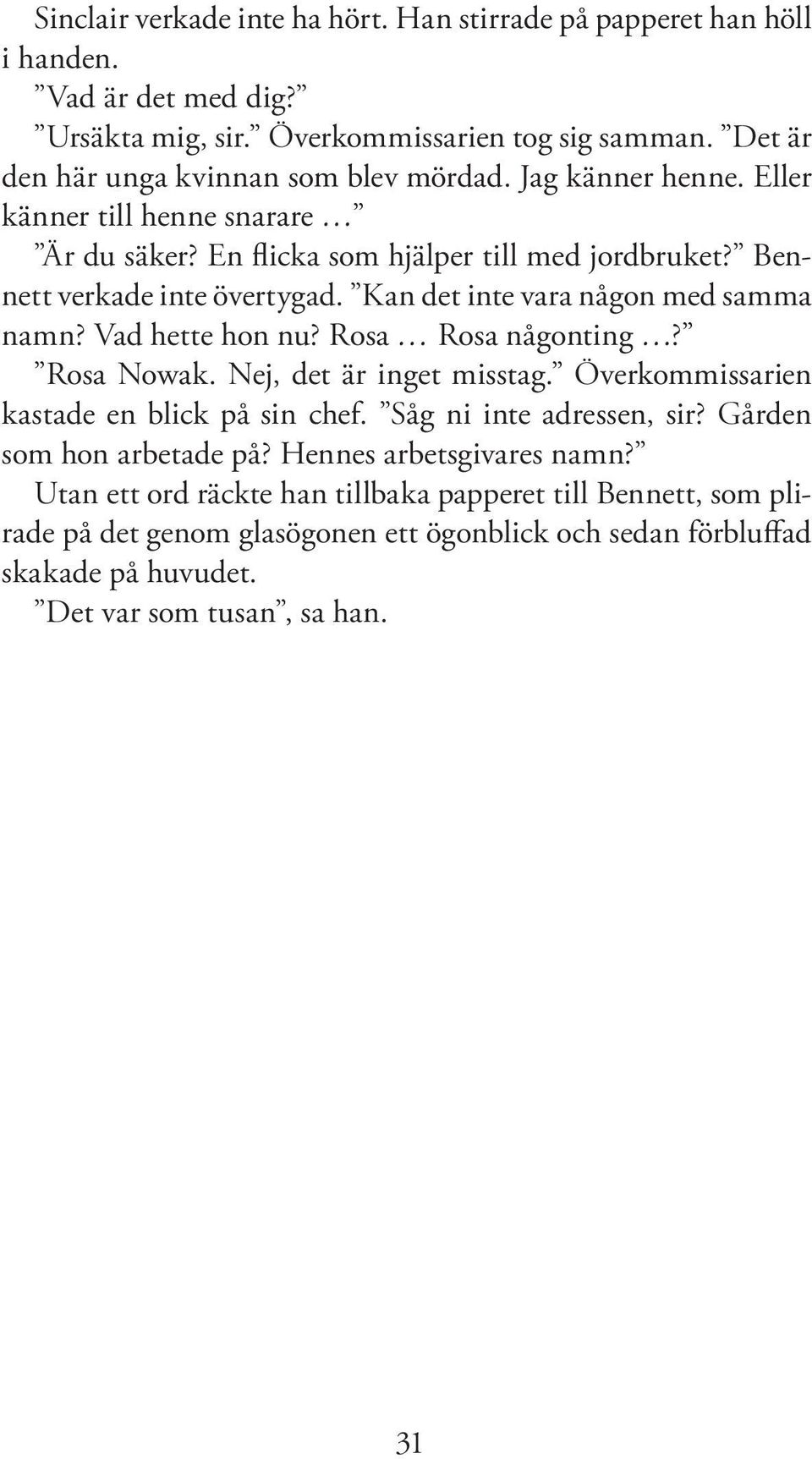 Kan det inte vara någon med samma namn? Vad hette hon nu? Rosa Rosa någonting? Rosa Nowak. Nej, det är inget misstag. Överkommissarien kastade en blick på sin chef.