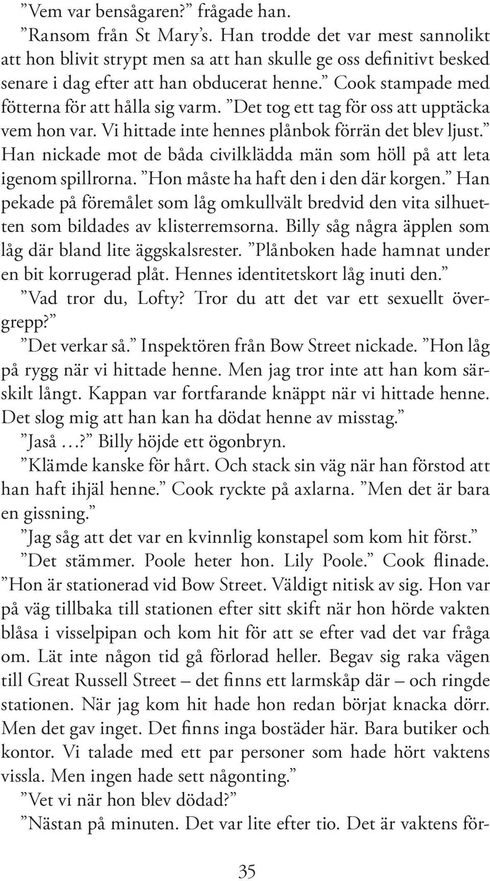 Det tog ett tag för oss att upptäcka vem hon var. Vi hittade inte hennes plånbok förrän det blev ljust. Han nickade mot de båda civilklädda män som höll på att leta igenom spillrorna.