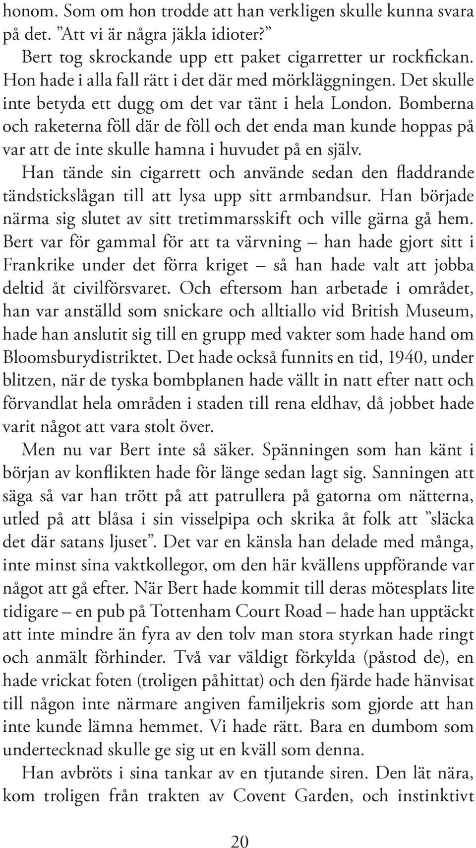 Bomberna och raketerna föll där de föll och det enda man kunde hoppas på var att de inte skulle hamna i huvudet på en själv.