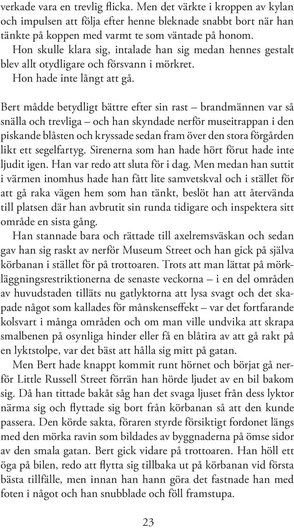 Bert mådde betydligt bättre efter sin rast brandmännen var så snälla och trevliga och han skyndade nerför museitrappan i den piskande blåsten och kryssade sedan fram över den stora förgården likt ett