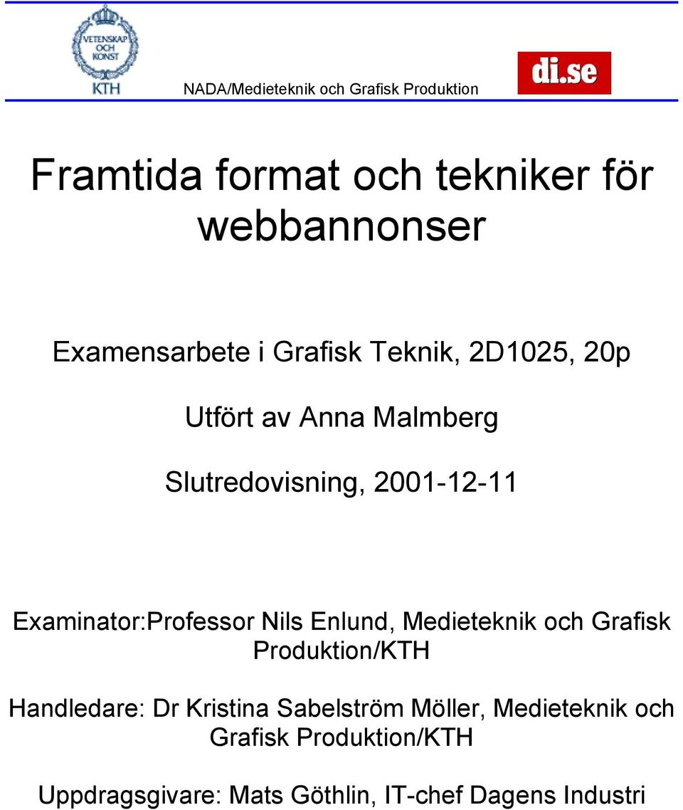 Examinator:Professor Nils Enlund, Medieteknik och Grafisk Produktion/KTH Handledare: Dr Kristina