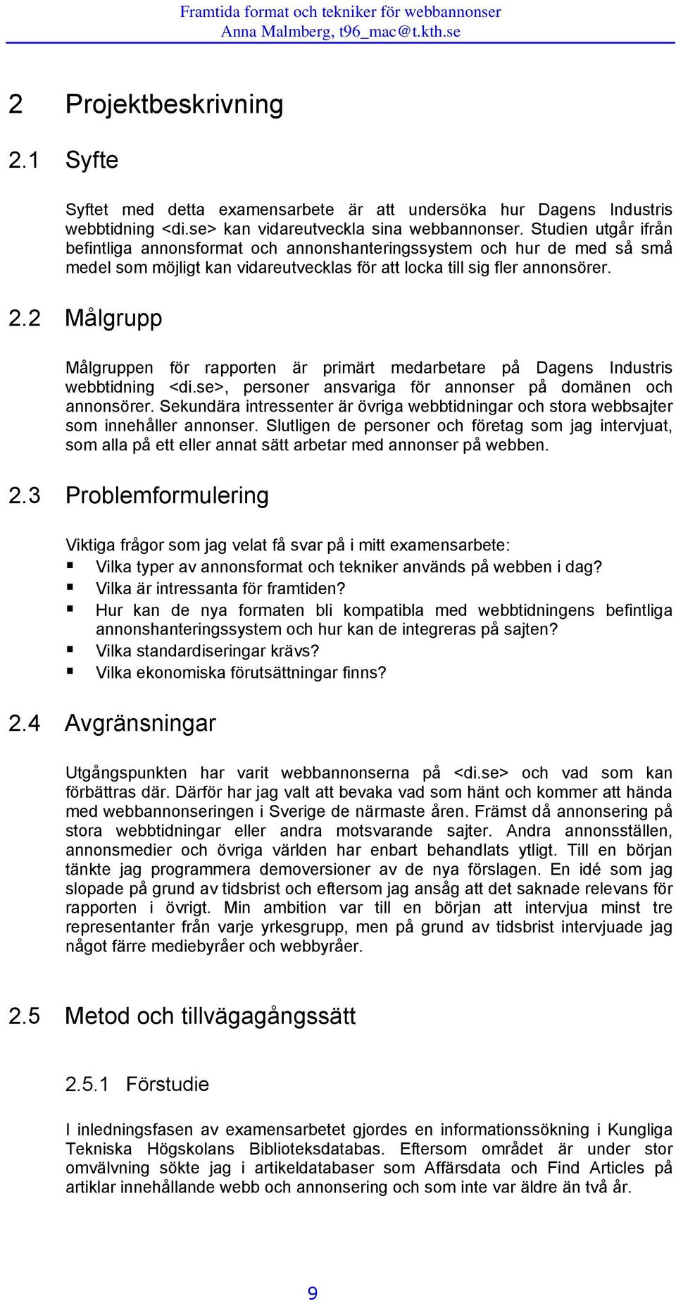 2 Målgrupp Målgruppen för rapporten är primärt medarbetare på Dagens Industris webbtidning <di.se>, personer ansvariga för annonser på domänen och annonsörer.