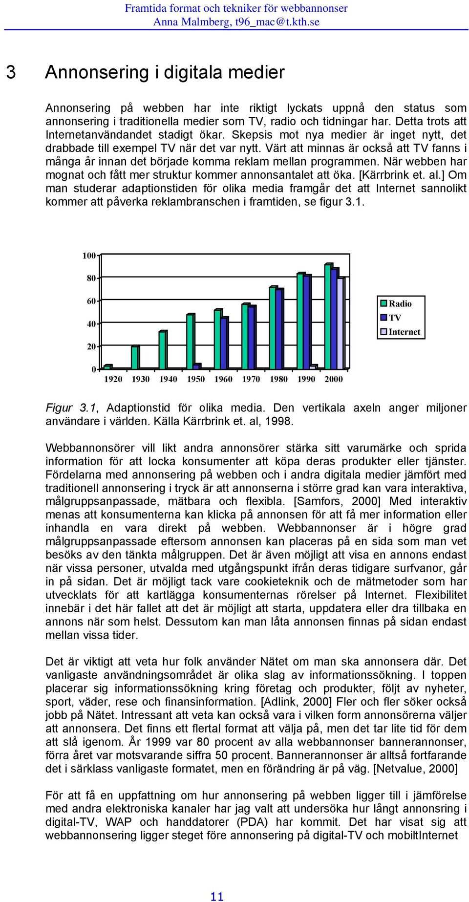 Värt att minnas är också att TV fanns i många år innan det började komma reklam mellan programmen. När webben har mognat och fått mer struktur kommer annonsantalet att öka. [Kärrbrink et. al.