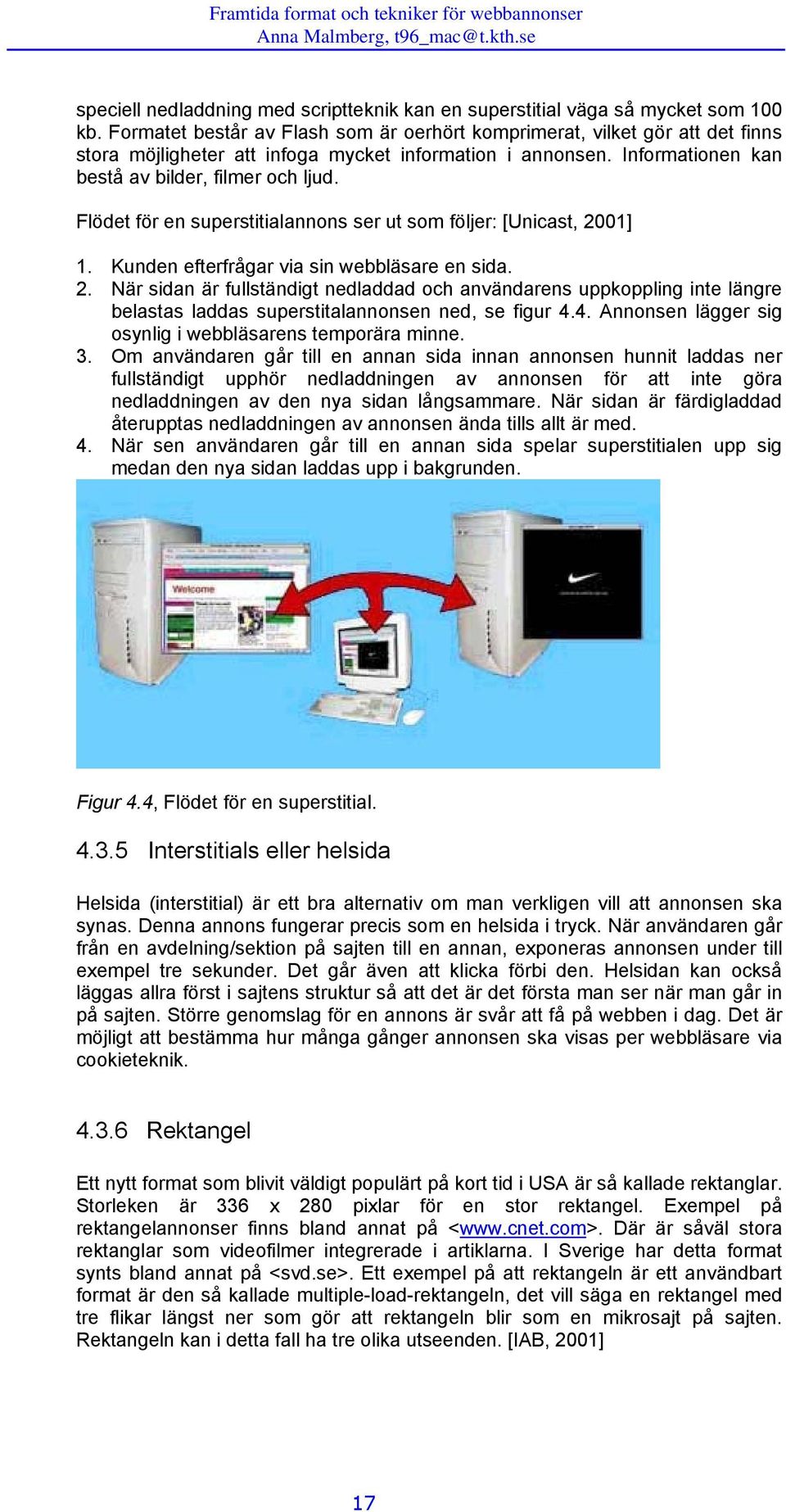 Flödet för en superstitialannons ser ut som följer: [Unicast, 2001] 1. Kunden efterfrågar via sin webbläsare en sida. 2. När sidan är fullständigt nedladdad och användarens uppkoppling inte längre belastas laddas superstitalannonsen ned, se figur 4.