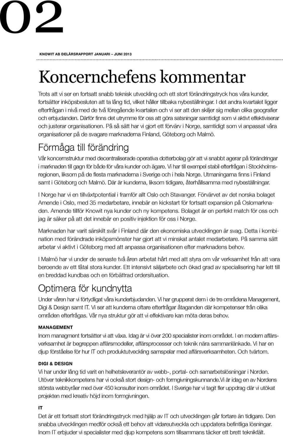 Därför finns det utrymme för oss att göra satsningar samtidigt som vi aktivt effektiviserar och justerar organisationen.