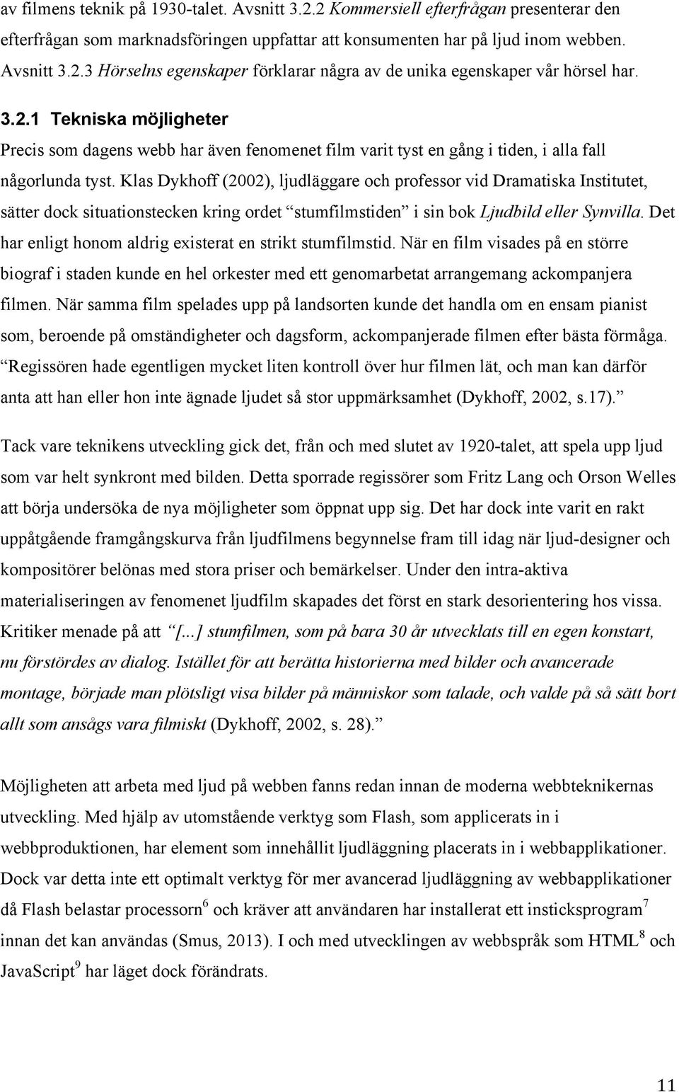 Klas Dykhoff (2002), ljudläggare och professor vid Dramatiska Institutet, sätter dock situationstecken kring ordet stumfilmstiden i sin bok Ljudbild eller Synvilla.