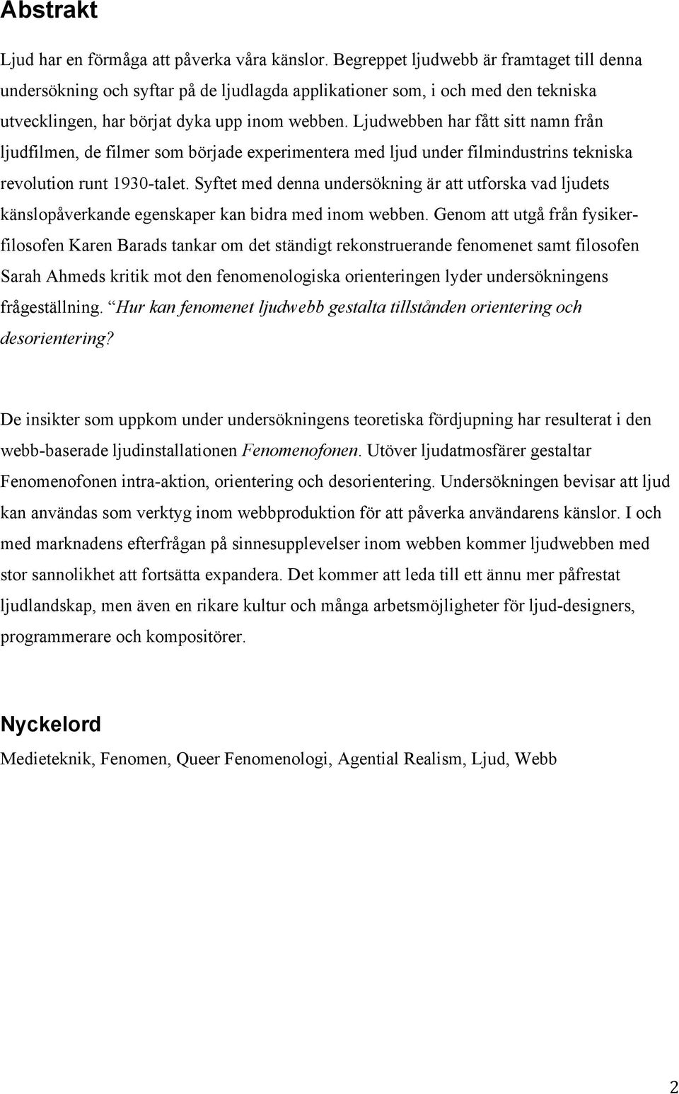 Ljudwebben har fått sitt namn från ljudfilmen, de filmer som började experimentera med ljud under filmindustrins tekniska revolution runt 1930-talet.