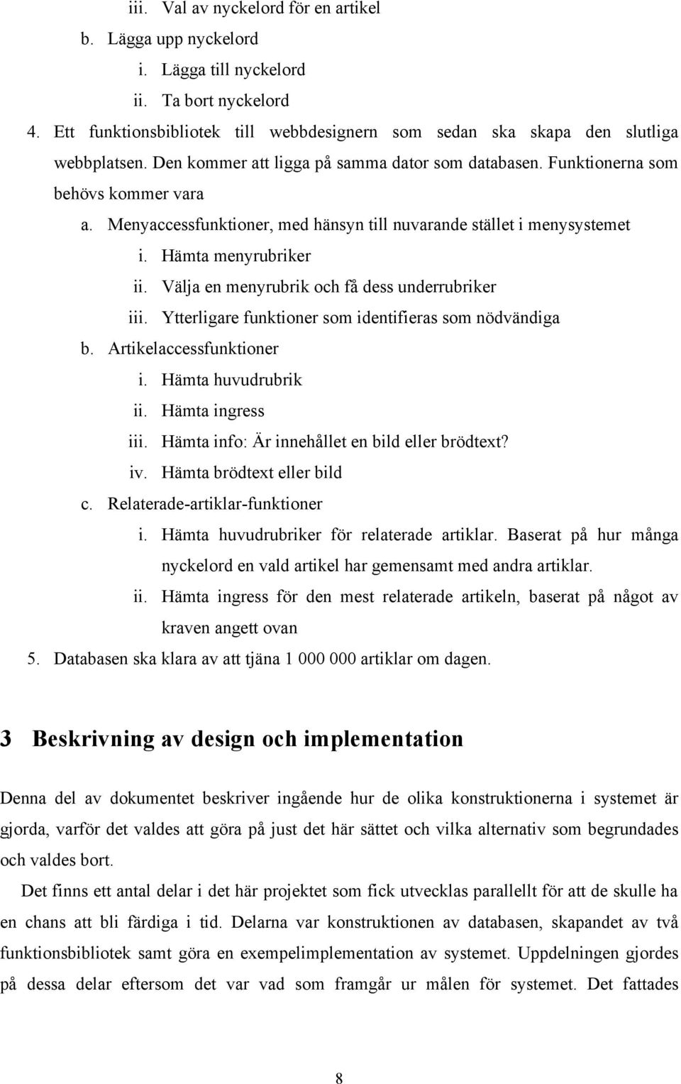 Välja en menyrubrik och få dess underrubriker iii. Ytterligare funktioner som identifieras som nödvändiga b. Artikelaccessfunktioner i. Hämta huvudrubrik ii. Hämta ingress iii.