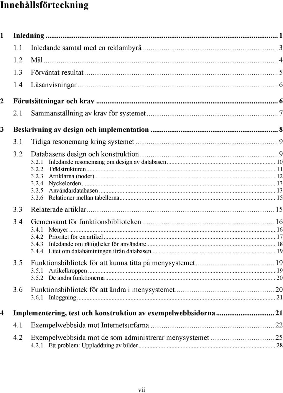 .. 11 3.2.3 Artiklarna (noder)... 12 3.2.4 Nyckelorden... 13 3.2.5 Användardatabasen... 13 3.2.6 Relationer mellan tabellerna... 15 3.3 Relaterade artiklar... 15 3.4 Gemensamt för funktionsbiblioteken.