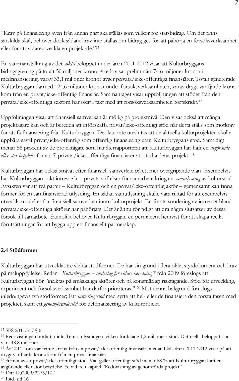 15 En sammanställning av det sökta beloppet under åren 2011-2012 visar att Kulturbryggans bidragsgivning på totalt 50 miljoner kronor 16 redovisar preliminärt 74,6 miljoner kronor i medfinansiering,